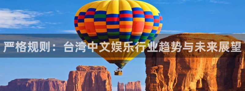 欧陆平台f凯捷平台在线注册：严格规则：台湾中文娱乐行业趋势与未来展望